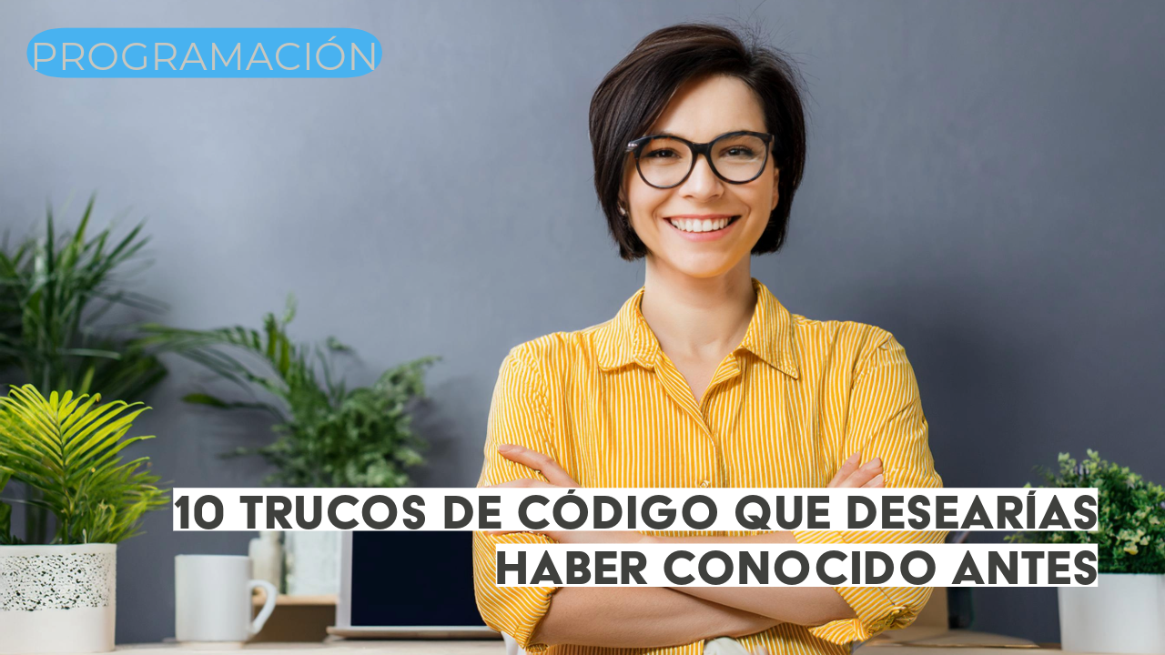 10 trucos de código que desearías haber conocido antes