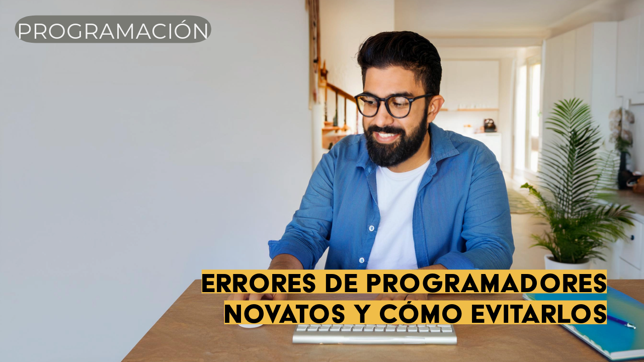 Errores de programadores novatos y cómo evitarlos